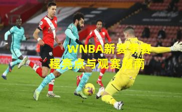 WNBA新赛季赛程亮点与观赛指南